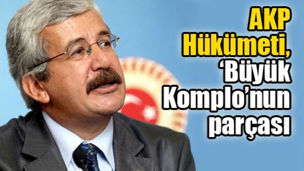 AKP Hükümeti, ‘Büyük Komplo’nun parçası