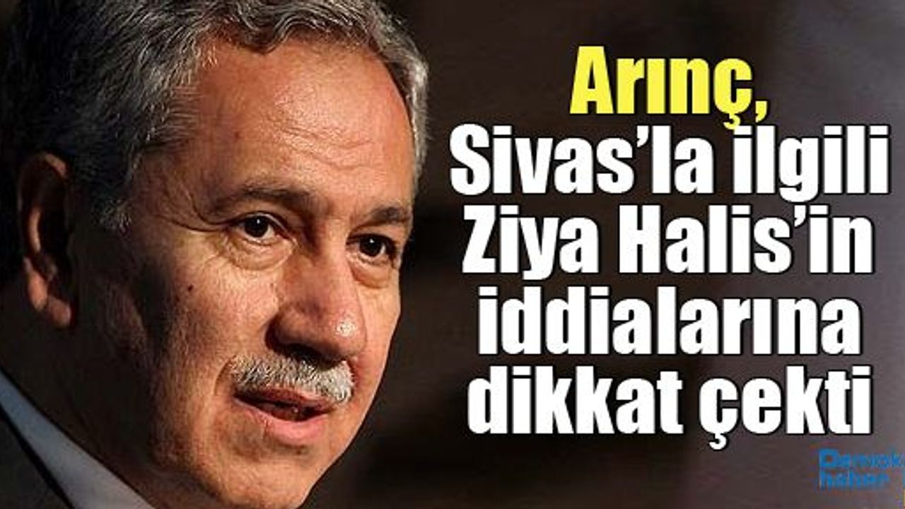 Arınç, Sivas’la ilgili Ziya Halis’in iddialarına dikkat çekti