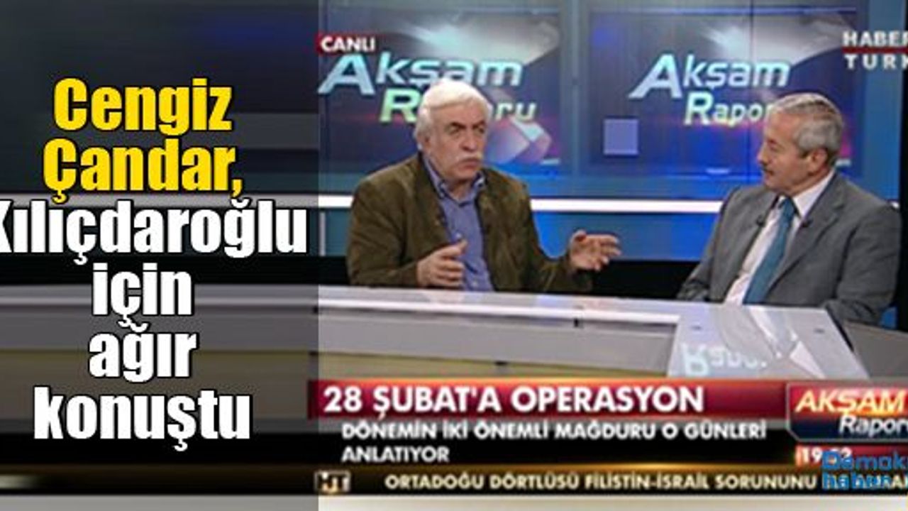 Cengiz Çandar, Kılıçdaroğlu için ağır konuştu