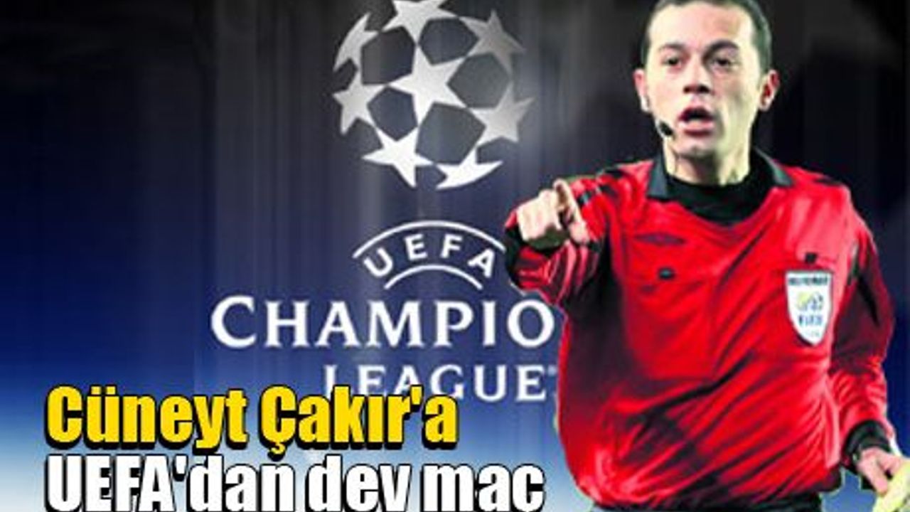 Cüneyt Çakır'a UEFA'dan dev maç