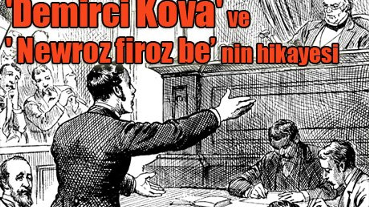 'Demirci Kova' ve ' Newroz firoz be’ nin hikayesi