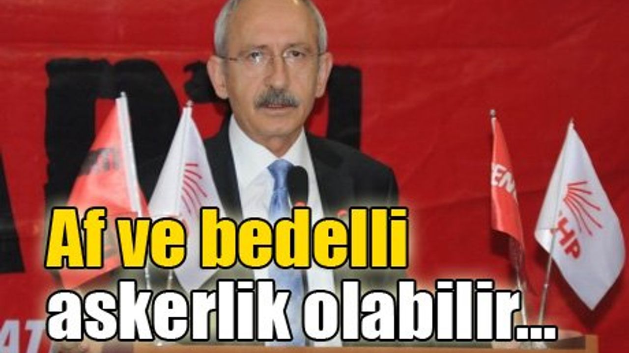 Kılıçdaroğlu af ve bedelli askerlik için konuştu
