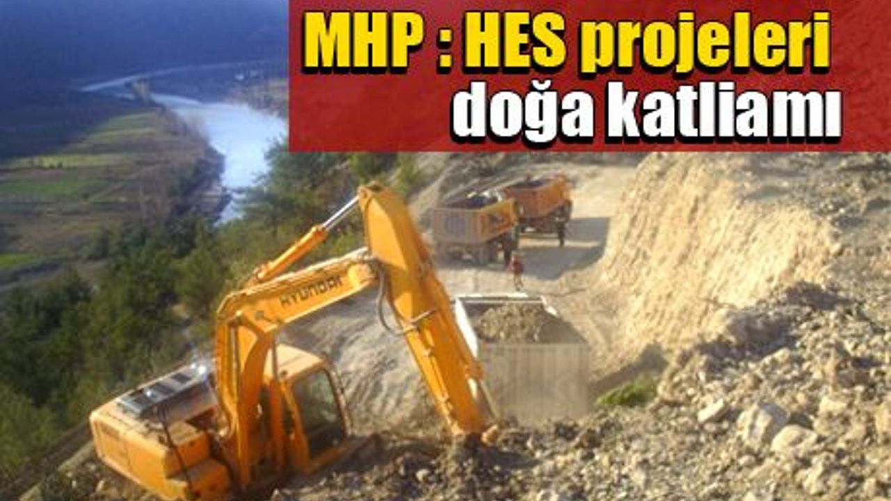 MHP: HES projeleri doğa katliamı