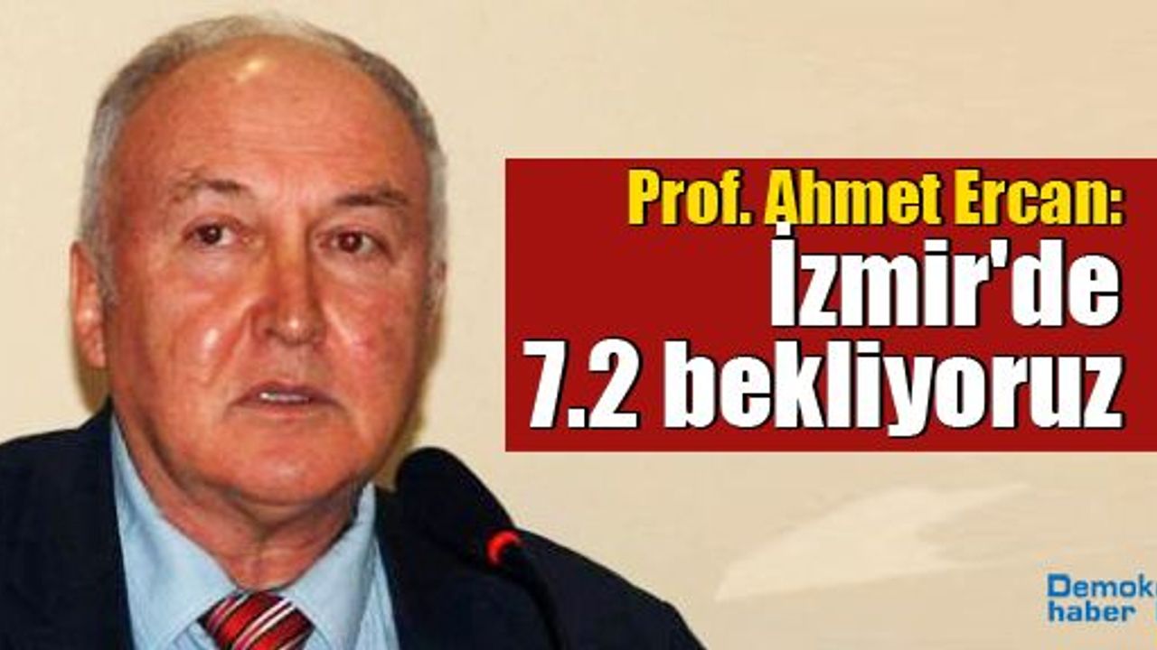 Prof. Ahmet Ercan: İzmir'de 7.2 bekliyoruz