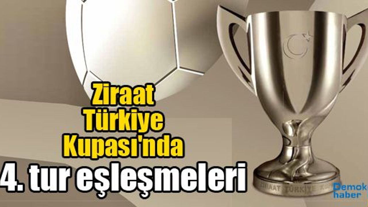 Ziraat Türkiye Kupası'nda 4. tur eşleşmeleri