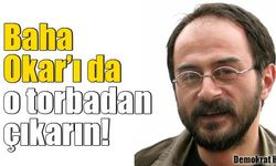 Baha Okar’ı da o torbadan çıkarın!