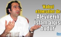 ‘Kabul etmeseler de Alevilerin İslam algısı budur’
