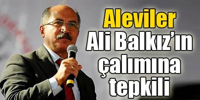 Aleviler Ali Balkız’ın çalımına tepkili