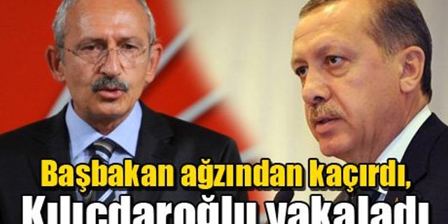 Başbakan ağzından kaçırdı, Kılıçdaroğlu yakaladı