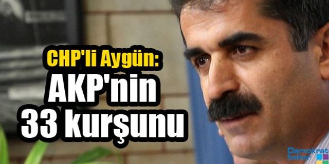 CHP'li Aygün: AKP'nin 33 kurşunu
